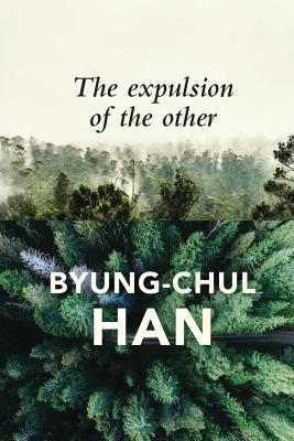 Cover Image for The Expulsion of the Other: Society, Perception and Communication Today -- Byung-Chul Han, Paperback