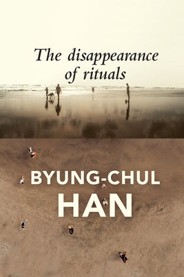 Cover Image for The Disappearance of Rituals: A Topology of the Present -- Byung-Chul Han, Paperback