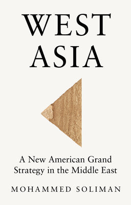 Cover Image for West Asia: A New American Grand Strategy in the Middle East -- Mohammed Soliman, Paperback
