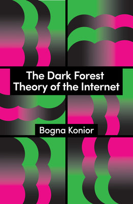 Cover Image for The Dark Forest Theory of the Internet -- Bogna Konior, Paperback