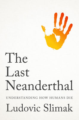 Cover Image for The Last Neanderthal: Understanding How Humans Die -- Ludovic Slimak, Hardcover