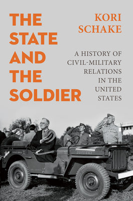 Cover Image for The State and the Soldier: A History of Civil-Military Relations in the United States -- Kori Schake, Hardcover