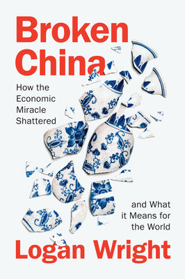 Cover Image for Broken China: How the Economic Miracle Shattered and What It Means for the World -- Logan Wright, Hardcover
