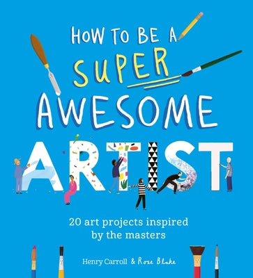 Cover Image for How to Be a Super Awesome Artist: 20 Art Projects Inspired by the Masters -- Henry Carroll, Paperback