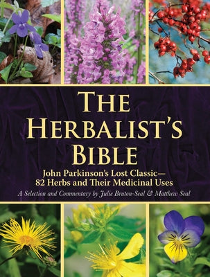 Cover Image for The Herbalist's Bible: John Parkinson's Lost Classic--82 Herbs and Their Medicinal Uses -- Julie Bruton-Seal, Paperback