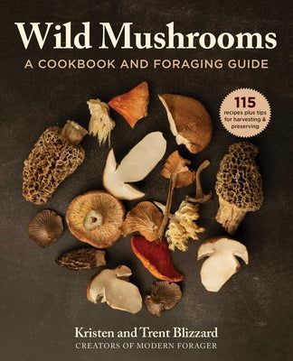 Cover Image for Wild Mushrooms: A Cookbook and Foraging Guide -- Kristen Blizzard, Hardcover