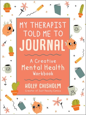 Cover Image for My Therapist Told Me to Journal: A Creative Mental Health Workbook -- Holly Chisholm, Hardcover