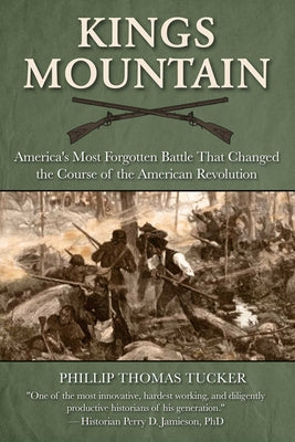 Cover Image for Kings Mountain: America's Most Forgotten Battle That Changed the Course of the American Revolution -- Phillip Thomas Tucker, Hardcover