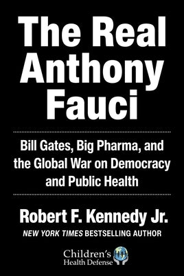 Cover Image for The Real Anthony Fauci: Bill Gates, Big Pharma, and the Global War on Democracy and Public Health -- Robert F. Kennedy, Hardcover
