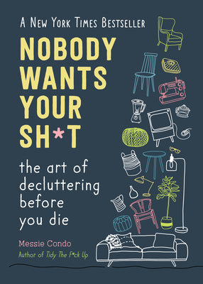 Cover Image for Nobody Wants Your Sh*t: The Art of Decluttering Before You Die (New York Times Bestseller) -- Messie Condo, Hardcover