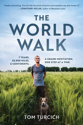 Cover Image for The World Walk: 7 Years. 28,000 Miles. 6 Continents. a Grand Meditation, One Step at a Time. -- Tom Turcich, Hardcover