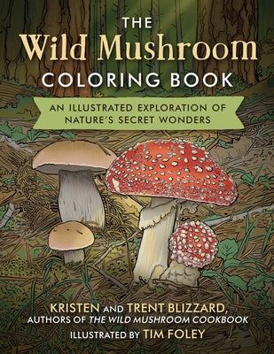 Cover Image for The Wild Mushroom Coloring Book: An Illustrated Exploration of Nature's Secret Wonders -- Kristen Blizzard, Paperback