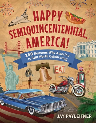 Cover Image for Happy Semiquincentennial, America!: 250 Reasons Why America Is Still Worth Celebrating -- Jay Payleitner, Hardcover
