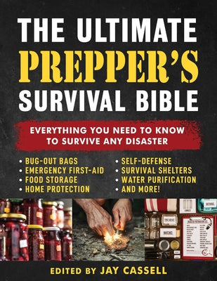 Cover Image for The Ultimate Prepper's Survival Bible: Everything You Need to Know to Survive Any Disaster--Includes Tips and Expert Knowledge about Bug-Out Bags, Eme -- Jay Cassell, Paperback