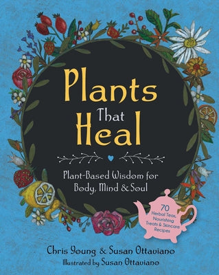 Cover Image for Plants That Heal: Plant-Based Wisdom for Body, Mind & Soul -- Chris Young, Hardcover