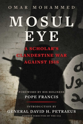 Cover Image for Mosul Eye: A Scholar's Clandestine War Against Isis -- Omar Mohammed, Hardcover