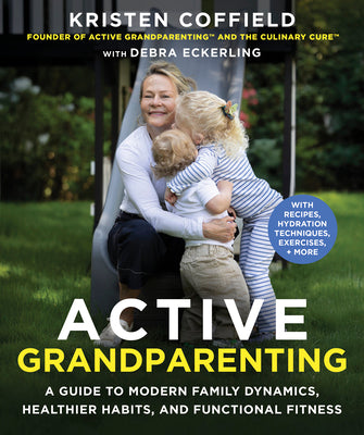 Cover Image for Active Grandparenting: A Guide to Modern Family Dynamics, Healthier Habits, and Functional Fitness (with Recipes, Hydration Techniques, Exercises, and -- Kristen Coffield, Hardcover