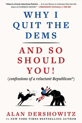 Cover Image for Why I Quit the Dems: And So Should You! (Confessions of a Reluctant Republican*) -- Alan M. Dershowitz, Hardcover