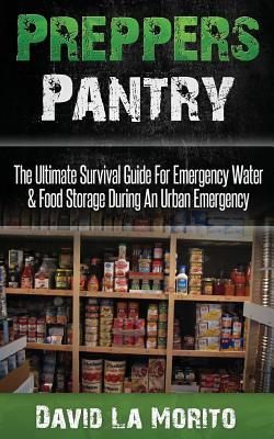 Cover Image for Preppers Pantry: The Ultimate Survival Guide For Emergency Water & Food Storage During An Urban Emergency -- David La Morito, Paperback