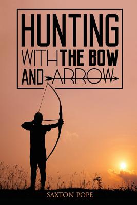 Cover Image for Hunting with the Bow and Arrow -- Saxton Pope, Paperback