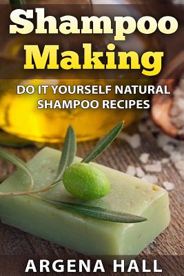 Cover Image for Shampoo Making: Do It Yourself Shampoo Recipes -- Argena Hall, Paperback