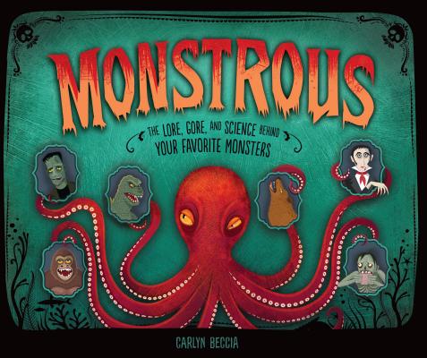 Cover Image for Monstrous: The Lore, Gore, and Science Behind Your Favorite Monsters -- Carlyn Beccia, Hardcover