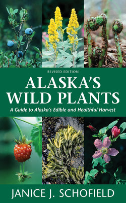 Cover Image for Alaska's Wild Plants, Revised Edition: A Guide to Alaska's Edible and Healthful Harvest -- Janice J. Schofield, Paperback