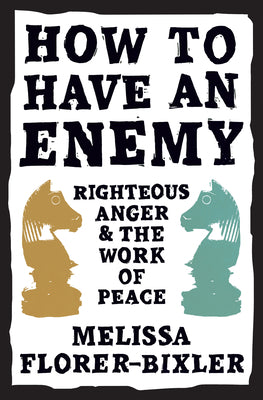 Cover Image for How to Have an Enemy: Righteous Anger and the Work of Peace -- Melissa Florer-Bixler, Paperback