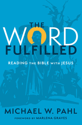 Cover Image for The Word Fulfilled: Reading the Bible with Jesus -- Michael W. Pahl, Paperback