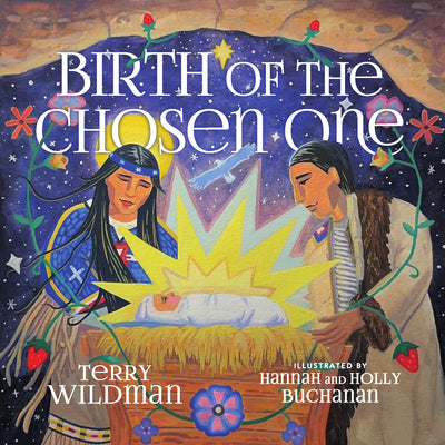 Cover Image for Birth of the Chosen One: A First Nations Retelling of the Christmas Story -- Terry Wildman, Hardcover