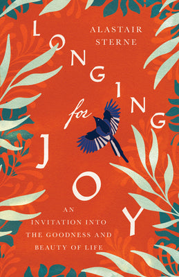 Cover Image for Longing for Joy: An Invitation Into the Goodness and Beauty of Life -- Alastair Sterne, Paperback