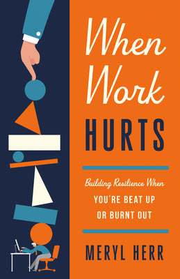 Cover Image for When Work Hurts: Building Resilience When You're Beat Up or Burnt Out -- Meryl Ashley Cantley Herr, Paperback