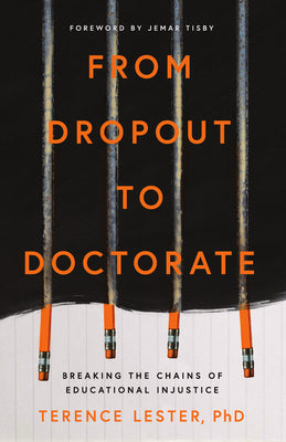 Cover Image for From Dropout to Doctorate: Breaking the Chains of Educational Injustice -- Terence Lester, Paperback
