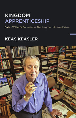 Cover Image for Kingdom Apprenticeship: Dallas Willard's Formational Theology and Missional Vision -- Keas Keasler, Paperback