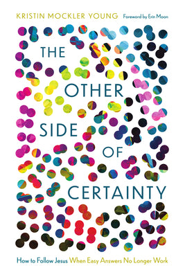 Cover Image for The Other Side of Certainty: How to Follow Jesus When Easy Answers No Longer Work -- Kristin Mockler Young, Paperback