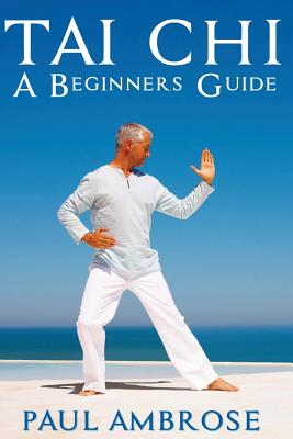 Cover Image for Tai Chi: Beginners Guide to Tai Chi -- Paul Ambrose, Paperback