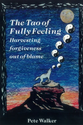 Cover Image for The Tao of Fully Feeling: Harvesting Forgiveness out of Blame -- Pete Walker, Paperback