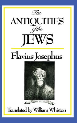 Cover Image for The Antiquities of the Jews - A Classic History of Ancient Israel, the Jewish People, and the Biblical World -- Josephus Flavius, Hardcover