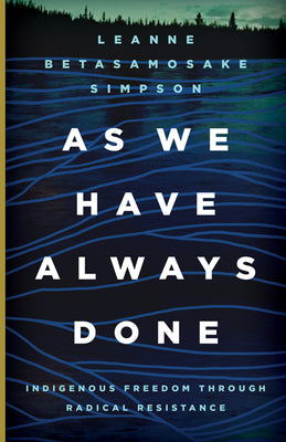 Cover Image for As We Have Always Done: Indigenous Freedom Through Radical Resistance -- Leanne Betasamosake Simpson, Paperback