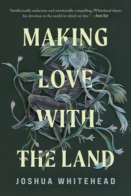 Cover Image for Making Love with the Land: Essays -- Joshua Whitehead, Paperback