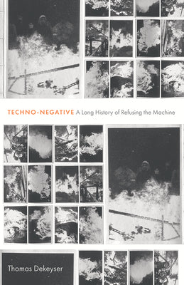 Cover Image for Techno-Negative: A Long History of Refusing the Machine -- Thomas Dekeyser, Paperback
