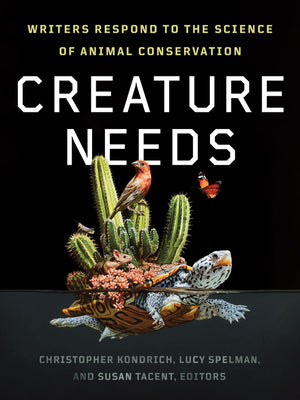 Cover Image for Creature Needs: Writers Respond to the Science of Animal Conservation -- Christopher Kondrich, Paperback