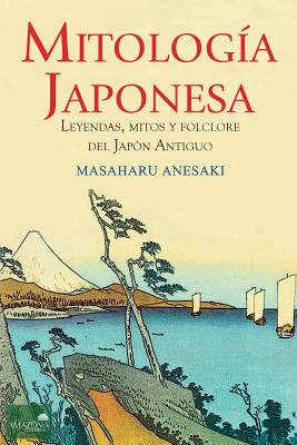 Cover Image for Mitología Japonesa: Mitos, Leyendas y Folclore del Japón Antiguo -- Masaharu Anesaki, Paperback