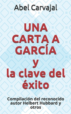 Cover Image for UNA CARTA A GARCÍA y la clave del éxito: Compilación del reconocido autor Helbert Hubbard y otros -- Abel Carvajal, Paperback