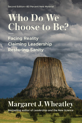 Cover Image for Who Do We Choose to Be?, Second Edition: Facing Reality, Claiming Leadership, Restoring Sanity -- Margaret J. Wheatley, Paperback