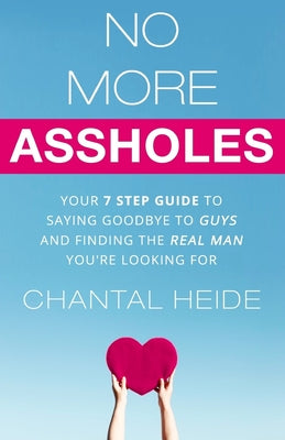 Cover Image for No More Assholes: Your 7 Step Guide to Saying Goodbye to Guys and Finding The Real Man You're Looking For -- Chantal Heide, Paperback