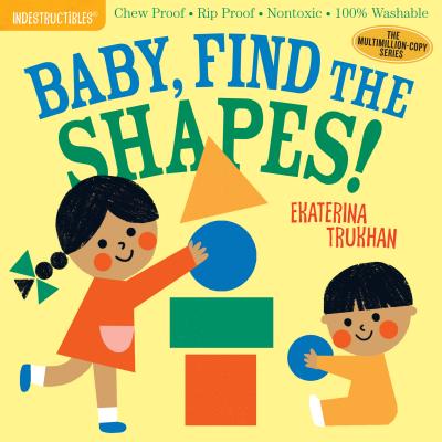 Indestructibles: Baby, Find the Shapes!: Chew Proof - Rip Proof - Nontoxic - 100% Washable (Book for Babies, Newborn Books, Safe to Chew) -- Ekaterina Trukhan, Paperback