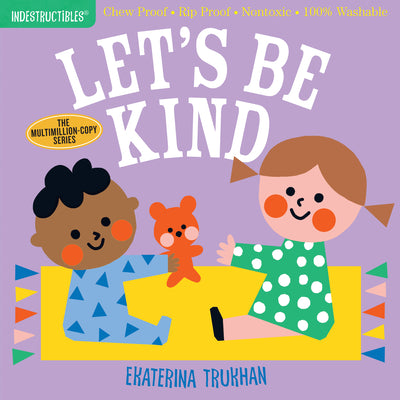 Indestructibles: Let's Be Kind (a First Book of Manners): Chew Proof - Rip Proof - Nontoxic - 100% Washable (Book for Babies, Newborn Books, Safe to C -- Ekaterina Trukhan, Paperback