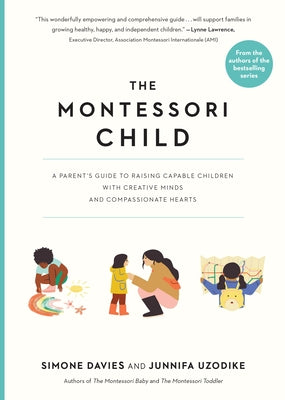 Cover Image for The Montessori Child: A Parent's Guide to Raising Capable Children with Creative Minds and Compassionate Hearts -- Simone Davies, Paperback