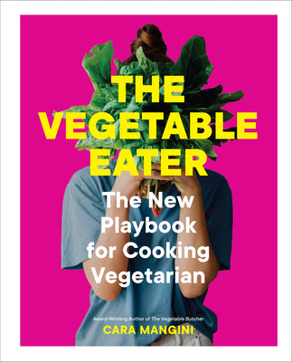 Cover Image for The Vegetable Eater: The New Playbook for Cooking Vegetarian -- Cara Mangini, Hardcover
